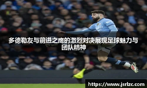 多德勒友与前进之鹰的激烈对决展现足球魅力与团队精神
