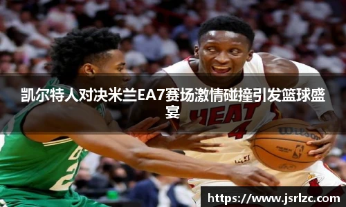 凯尔特人对决米兰EA7赛场激情碰撞引发篮球盛宴